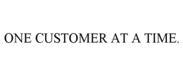 ONE CUSTOMER AT A TIME.