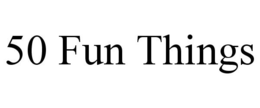 50 FUN THINGS