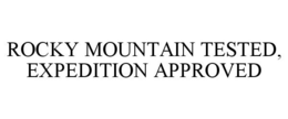 ROCKY MOUNTAIN TESTED, EXPEDITION APPROVED