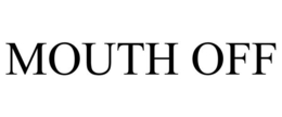 MOUTH OFF