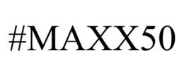 #MAXX50