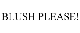 BLUSH PLEASE!