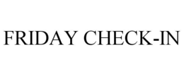 FRIDAY CHECK-IN