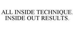 ALL INSIDE TECHNIQUE. INSIDE OUT RESULTS.