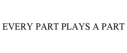 EVERY PART PLAYS A PART