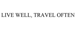 LIVE WELL, TRAVEL OFTEN