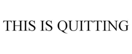 THIS IS QUITTING