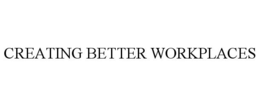 CREATING BETTER WORKPLACES