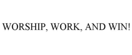 WORSHIP, WORK, AND WIN!
