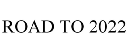 ROAD TO 2022