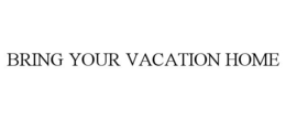 BRING YOUR VACATION HOME