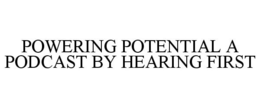 POWERING POTENTIAL A PODCAST BY HEARINGFIRST
