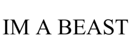IM A BEAST