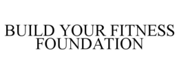 BUILD YOUR FITNESS FOUNDATION