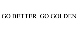 GO BETTER. GO GOLDEN