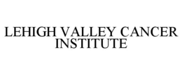 LEHIGH VALLEY CANCER INSTITUTE