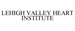 LEHIGH VALLEY HEART INSTITUTE