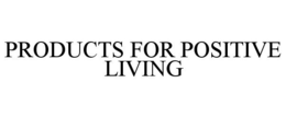 PRODUCTS FOR POSITIVE LIVING