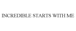 INCREDIBLE STARTS WITH ME