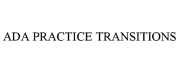 ADA PRACTICE TRANSITIONS