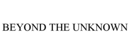BEYOND THE UNKNOWN