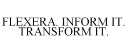 FLEXERA. INFORM IT. TRANSFORM IT.