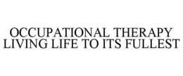 OCCUPATIONAL THERAPY LIVING LIFE TO ITSFULLEST