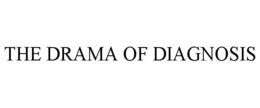 THE DRAMA OF DIAGNOSIS