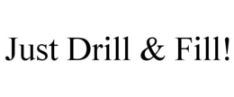 JUST DRILL & FILL!