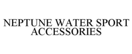 NEPTUNE WATER SPORT ACCESSORIES