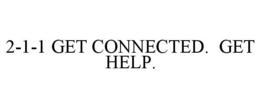 2-1-1 GET CONNECTED. GET HELP.