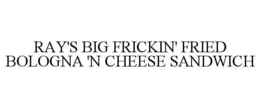 RAY'S BIG FRICKIN' FRIED BOLOGNA 'N CHEESE SANDWICH