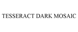 TESSERACT DARK MOSAIC