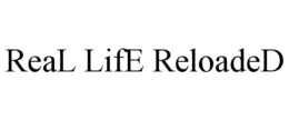 REAL LIFE RELOADED