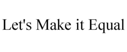 LET'S MAKE IT EQUAL