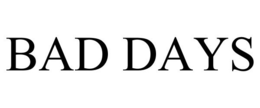 BAD DAYS