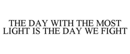 THE DAY WITH THE MOST LIGHT IS THE DAY WE FIGHT