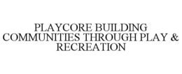 PLAYCORE BUILDING COMMUNITIES THROUGH PLAY & RECREATION