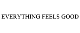 EVERYTHING FEELS GOOD