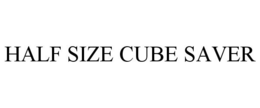HALF SIZE CUBE SAVER
