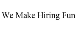 WE MAKE HIRING FUN