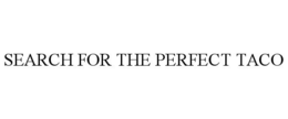 SEARCH FOR THE PERFECT TACO