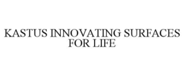 KASTUS INNOVATING SURFACES FOR LIFE