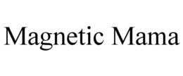 MAGNETIC MAMA