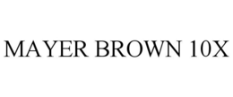 MAYER BROWN 10X