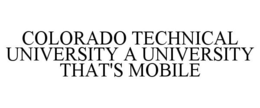 COLORADO TECHNICAL UNIVERSITY A UNIVERSITY THAT'S MOBILE