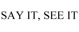 SAY IT, SEE IT