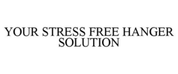 YOUR STRESS FREE HANGER SOLUTION