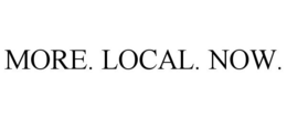 MORE. LOCAL. NOW.