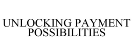 UNLOCKING PAYMENT POSSIBILITIES